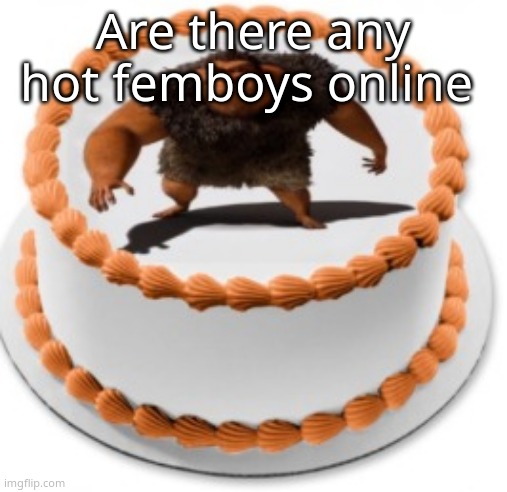 I call it a cake, rhymes with grug | Are there any hot femboys online | image tagged in i call it a cake rhymes with grug | made w/ Imgflip meme maker