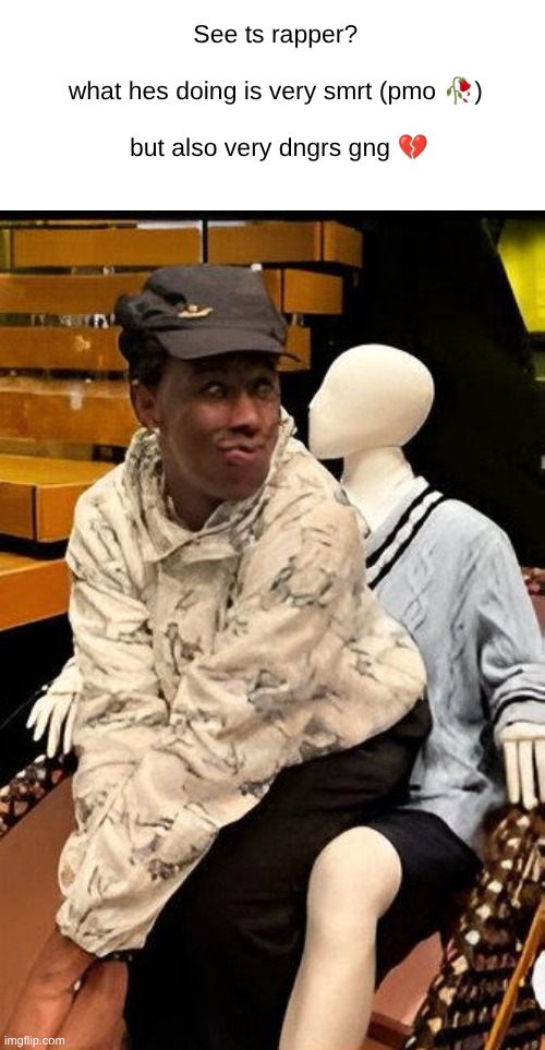 See ts rapper? 
 
what hes doing is very smrt (pmo 🥀) 
  
but also very dngrs gng 💔 | made w/ Imgflip meme maker