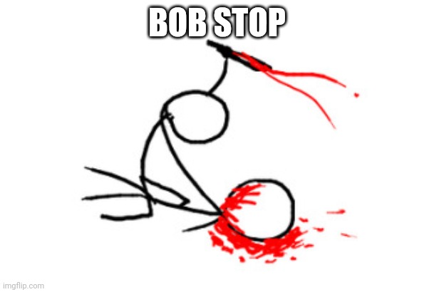 Brutal Murder | BOB STOP | image tagged in brutal murder | made w/ Imgflip meme maker