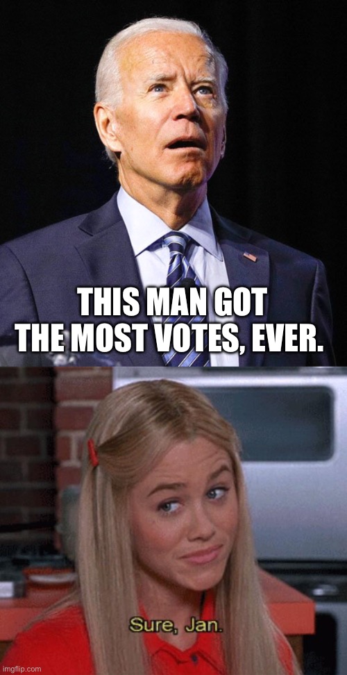 THIS MAN GOT THE MOST VOTES, EVER. | image tagged in joe biden,sure jan | made w/ Imgflip meme maker