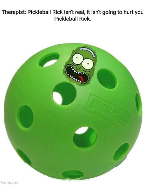 I'm Pickle Riiiiiickkkk | Therapist: Pickleball Rick isn't real, it isn't going to hurt you
Pickleball Rick: | image tagged in pickleball rick,funny,sports,rick and morty,puns | made w/ Imgflip meme maker