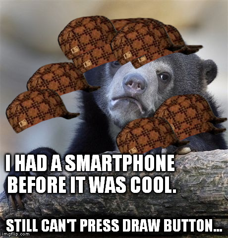I HAD A SMARTPHONE BEFORE IT WAS COOL. STILL CAN'T PRESS DRAW BUTTON... | image tagged in memes,confession bear,scumbag | made w/ Imgflip meme maker