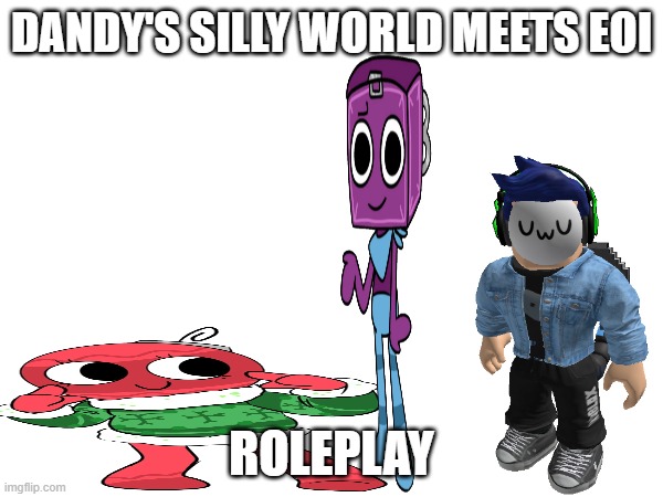 Don't ask why Bobette is so long and Boxten is so tall.mp3 | DANDY'S SILLY WORLD MEETS EOI; ROLEPLAY | image tagged in dandy's silly world,dandy's world,roleplaying | made w/ Imgflip meme maker