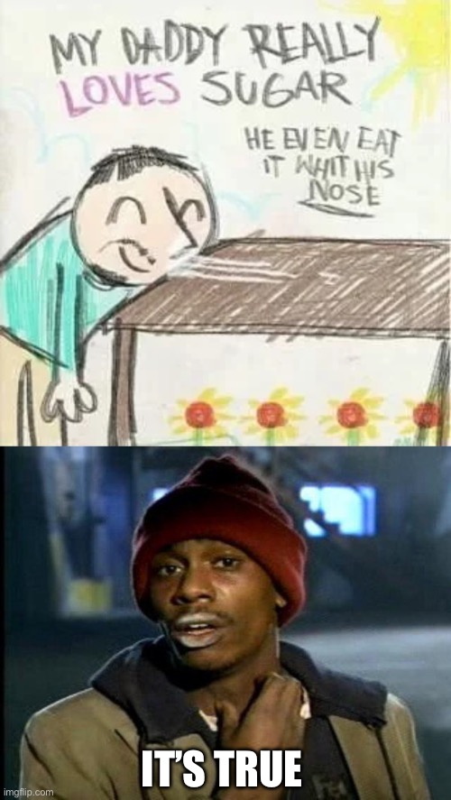 Sugar Daddy? | IT’S TRUE | image tagged in dave chappelle,sugar,daddy,cocaine | made w/ Imgflip meme maker