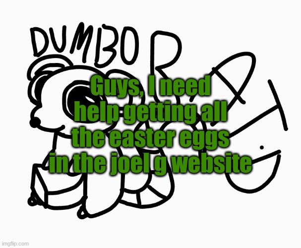 Dumbo Rat :P | Guys, I need help getting all the easter eggs in the joel g website | image tagged in dumbo rat p | made w/ Imgflip meme maker