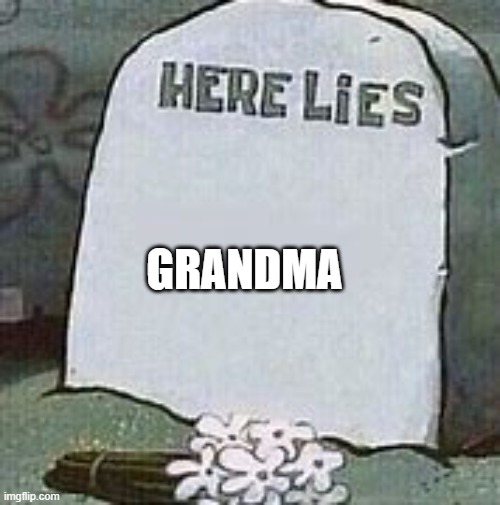 Here lies --------- gravestone | GRANDMA | image tagged in here lies --------- gravestone | made w/ Imgflip meme maker