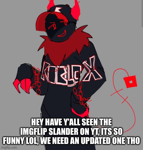 Guest | HEY HAVE Y'ALL SEEN THE IMGFLIP SLANDER ON YT, ITS SO FUNNY LOL, WE NEED AN UPDATED ONE THO | image tagged in guest | made w/ Imgflip meme maker