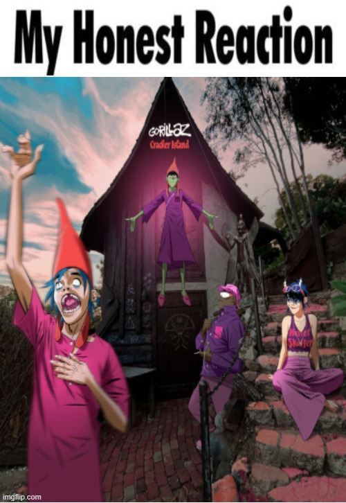 gorillaz - my honest reaction | image tagged in my honest reaction blank | made w/ Imgflip meme maker