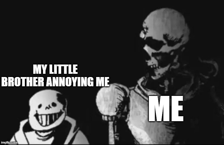 GO... AWAY!!! >:(( | MY LITTLE BROTHER ANNOYING ME; ME | image tagged in papyrus looking at sans,little brother,annoying,siblings,sibling | made w/ Imgflip meme maker