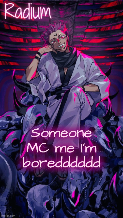 Radium Sukuna temp | Someone MC me I'm boredddddd | image tagged in radium sukuna temp | made w/ Imgflip meme maker