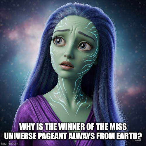 Sad lady alien | WHY IS THE WINNER OF THE MISS UNIVERSE PAGEANT ALWAYS FROM EARTH? | image tagged in aliens,alien | made w/ Imgflip meme maker