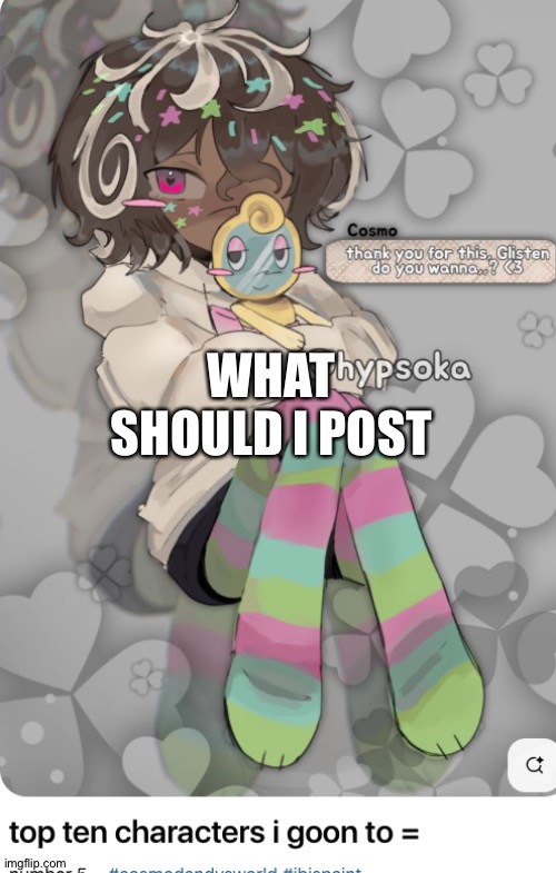 TOP TEN YOU WHAT- | WHAT SHOULD I POST | image tagged in top ten you what- | made w/ Imgflip meme maker
