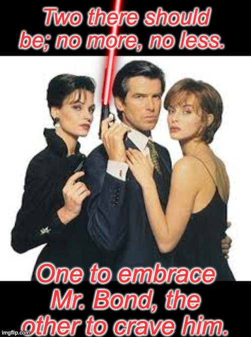 Darth Bond's Rule of Two | Two there should be; no more, no less. One to embrace Mr. Bond, the other to crave him. | image tagged in movies,rules,star wars,james bond,sith | made w/ Imgflip meme maker