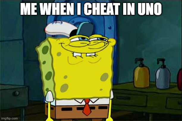 Don't You Squidward Meme | ME WHEN I CHEAT IN UNO | image tagged in memes,don't you squidward | made w/ Imgflip meme maker