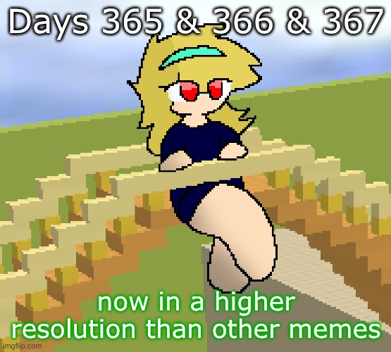 Days 365 & 366 & 367: high-res meme | Days 365 & 366 & 367; now in a higher resolution than other memes | image tagged in nice,stuff | made w/ Imgflip meme maker