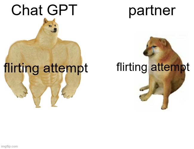 flirting attempt | Chat GPT; partner; flirting attempt; flirting attempt | image tagged in memes,buff doge vs cheems | made w/ Imgflip meme maker