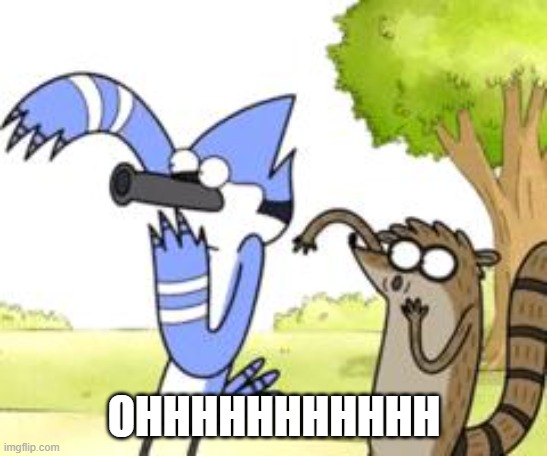 Regular Show OHHH! | OHHHHHHHHHHH | image tagged in regular show ohhh | made w/ Imgflip meme maker
