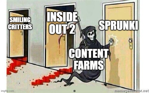 Content farms... | SPRUNKI; INSIDE OUT 2; SMILING CRITTERS; CONTENT FARMS | image tagged in grim reaper knocking door | made w/ Imgflip meme maker