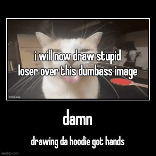 damn | drawing da hoodie got hands | image tagged in funny,demotivationals | made w/ Imgflip demotivational maker