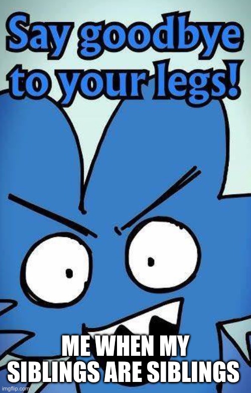 ME WHEN MY SIBLINGS ARE SIBLINGS | made w/ Imgflip meme maker