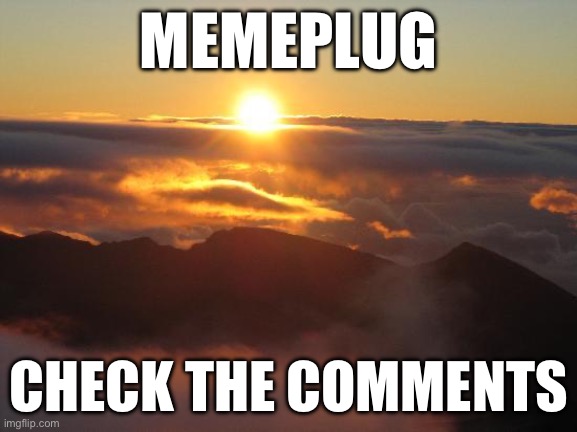 good morning | MEMEPLUG; CHECK THE COMMENTS | image tagged in good morning | made w/ Imgflip meme maker