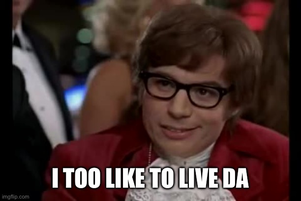 I TOO LIKE TO LIVE DANGEROUSLY | image tagged in memes,i too like to live dangerously | made w/ Imgflip meme maker