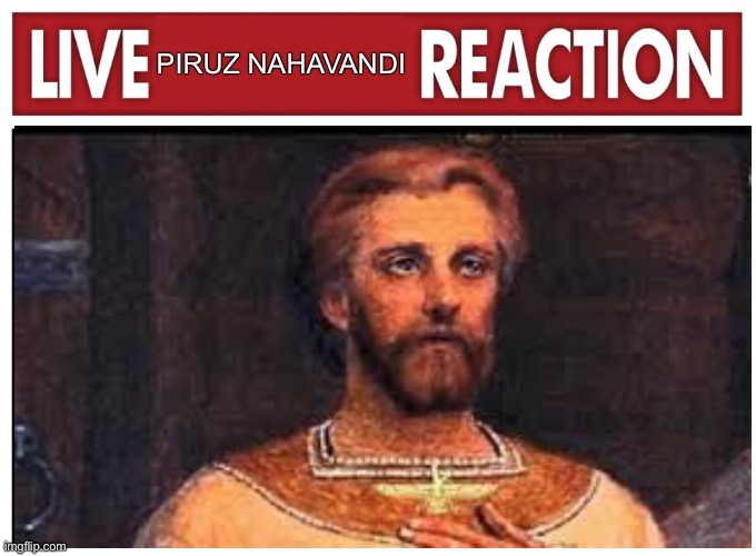 Live reaction | PIRUZ NAHAVANDI | image tagged in live reaction | made w/ Imgflip meme maker