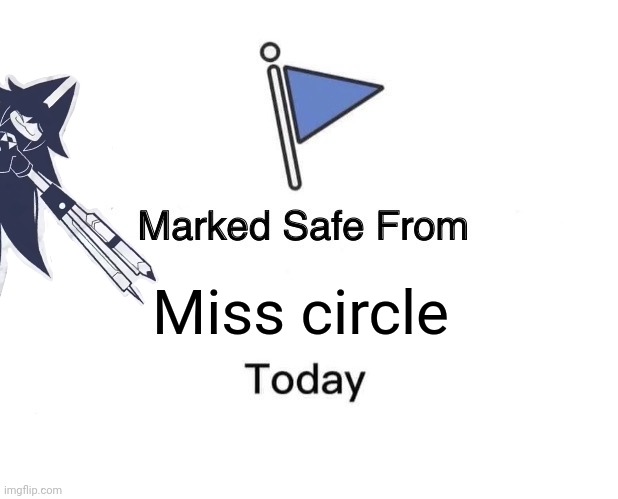 for the moment anyway.... | Miss circle | image tagged in memes,marked safe from | made w/ Imgflip meme maker
