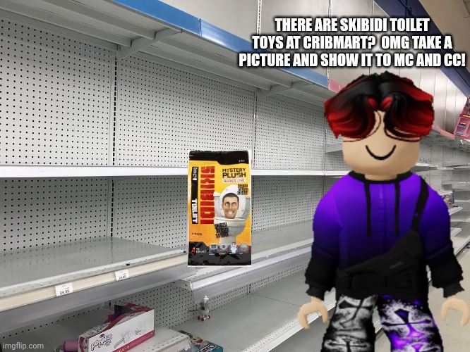William finds Skibidi Toilet toys at Cribmart | THERE ARE SKIBIDI TOILET TOYS AT CRIBMART?  OMG TAKE A PICTURE AND SHOW IT TO MC AND CC! | image tagged in william,cribmart,skibidi toilet,memes | made w/ Imgflip meme maker