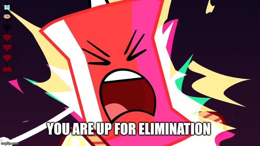 GRRRRR THAT'S IT! | YOU ARE UP FOR ELIMINATION | image tagged in grrrrr that's it | made w/ Imgflip meme maker