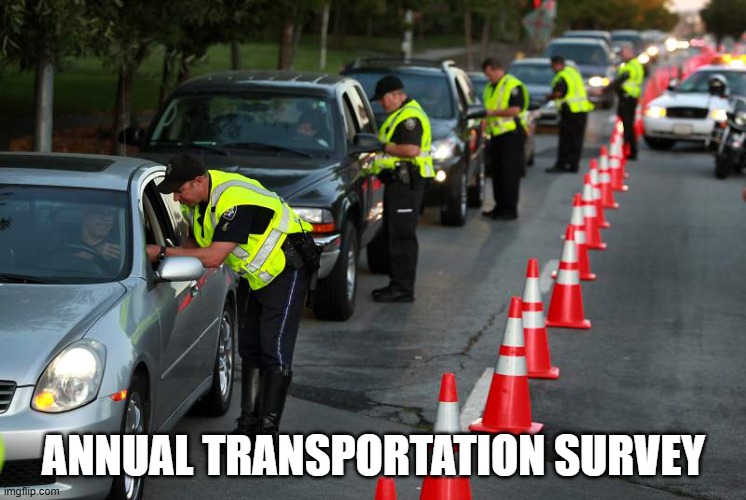 single-occupant vehicle transportation survey | ANNUAL TRANSPORTATION SURVEY | image tagged in police checkpoints | made w/ Imgflip meme maker