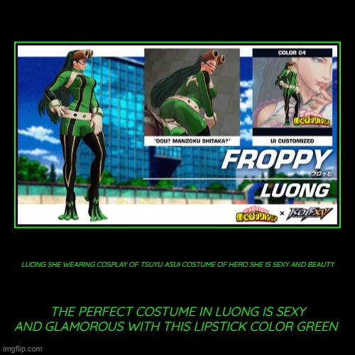 Luong as Froppy the new hero with powers of frog and Fighting style isTae Kwon Do (personal style) | LUONG SHE WEARING COSPLAY OF TSUYU ASUI COSTUME OF HERO SHE IS SEXY AND BEAUTY | THE PERFECT COSTUME IN LUONG IS SEXY AND GLAMOROUS WITH THI | image tagged in funny,demotivationals,sexy,beautiful woman,frog,my hero academia | made w/ Imgflip demotivational maker