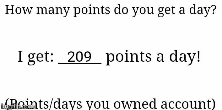 Use https://calculator.net/time-duration-calculator.html to check! | 209 | image tagged in how many points a day do you get | made w/ Imgflip meme maker