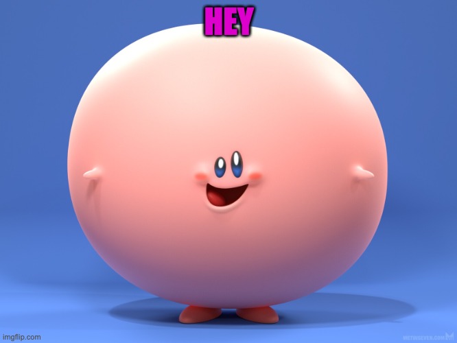 freaky kirby | HEY | image tagged in freaky kirby | made w/ Imgflip meme maker