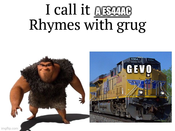 I call it a ES44AC, Rhymes with grug | A ES44AC; G E V O | image tagged in i call it _____,grug | made w/ Imgflip meme maker