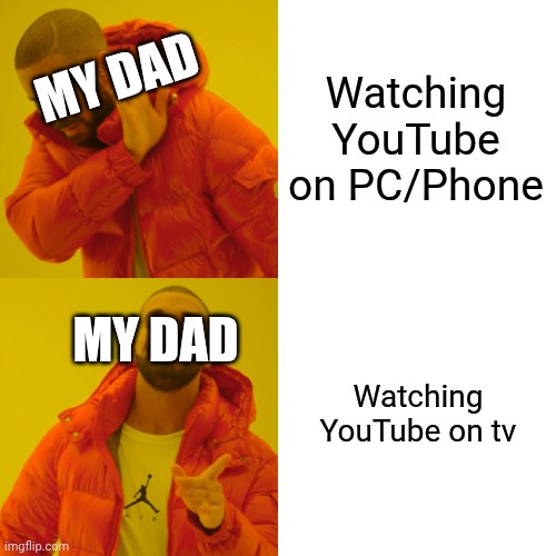 My dad every single time | Watching YouTube on PC/Phone; MY DAD; MY DAD; Watching YouTube on tv | image tagged in memes,drake hotline bling,phone,youtube,pc,tv | made w/ Imgflip meme maker