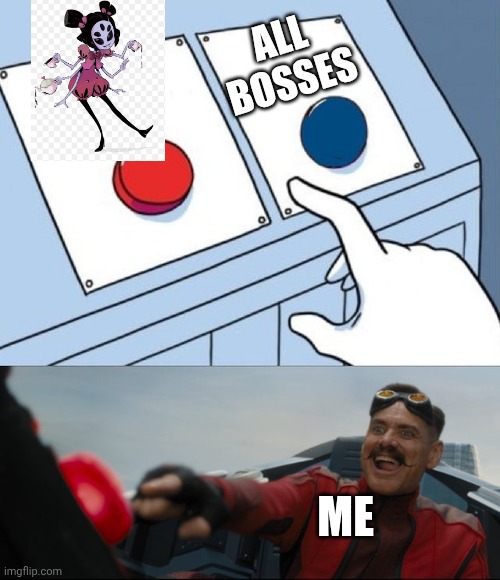 Robotnik Button | ALL BOSSES; ME | image tagged in robotnik button | made w/ Imgflip meme maker