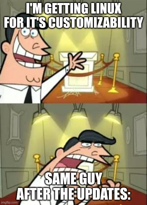 lunix | I'M GETTING LINUX FOR IT'S CUSTOMIZABILITY; SAME GUY AFTER THE UPDATES: | image tagged in memes,this is where i'd put my trophy if i had one | made w/ Imgflip meme maker
