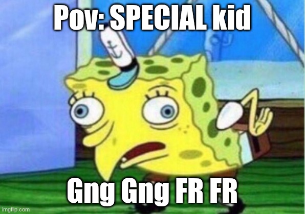 class | Pov: SPECIAL kid; Gng Gng FR FR | image tagged in memes,mocking spongebob,class | made w/ Imgflip meme maker
