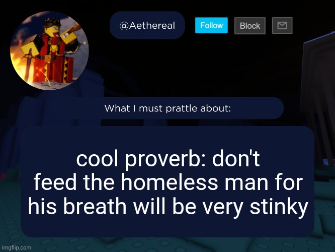 it was something like this | cool proverb: don't feed the homeless man for his breath will be very stinky | image tagged in aethereal's forsaken template | made w/ Imgflip meme maker