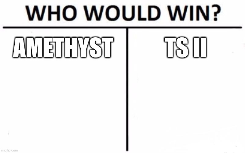 What would be the harder top 1? | AMETHYST; TS II | image tagged in memes,who would win,question,shitpost,gd | made w/ Imgflip meme maker