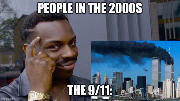 Roll Safe Think About It Meme | PEOPLE IN THE 2000S; THE 9/11: | image tagged in memes,roll safe think about it | made w/ Imgflip meme maker