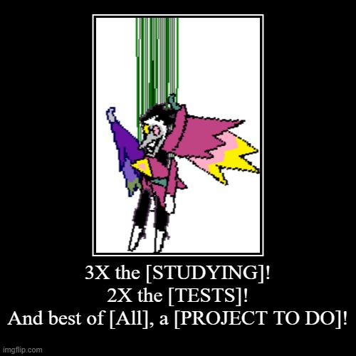 School when it's almost over: | 3X the [STUDYING]!
2X the [TESTS]!
And best of [All], a [PROJECT TO DO]! | | image tagged in funny,demotivationals,school | made w/ Imgflip demotivational maker