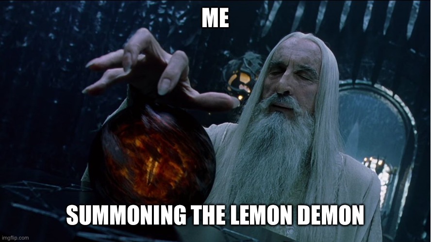 Saruman magically summoning | ME SUMMONING THE LEMON DEMON | image tagged in saruman magically summoning | made w/ Imgflip meme maker