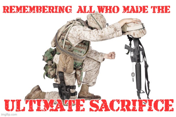 To my uncle, my cousin, and everyone who has given their life to protect us. | REMEMBERING  ALL WHO MADE THE; ULTIMATE SACRIFICE | image tagged in memorial day,veterans,america,patriots | made w/ Imgflip meme maker