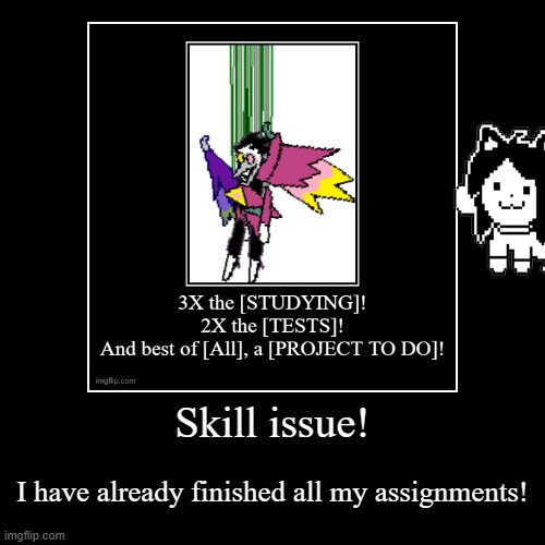 Tem starts a chain | Skill issue! | I have already finished all my assignments! | image tagged in funny,demotivationals | made w/ Imgflip demotivational maker