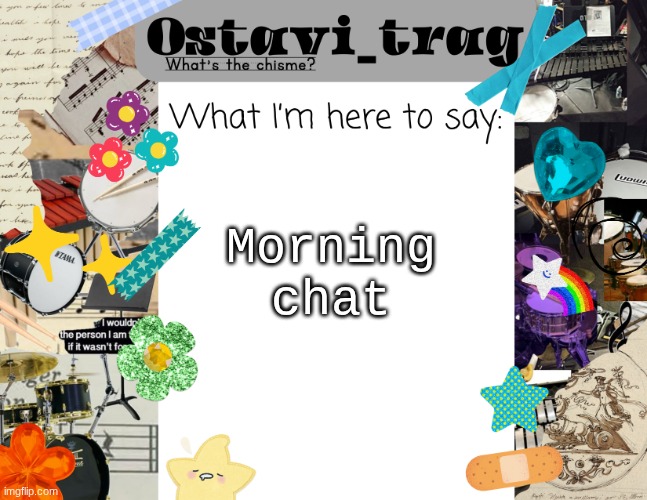 OT's Band kid Announcement | Morning chat | image tagged in ot's band kid announcement | made w/ Imgflip meme maker
