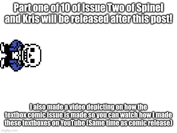 The first part of the next issue is on the way! (Sans for on topic just in case) | Part one of 10 of Issue Two of Spinel and Kris will be released after this post! I also made a video depicting on how the textbox comic issue is made so you can watch how I made these textboxes on YouTube (Same time as comic release) | made w/ Imgflip meme maker