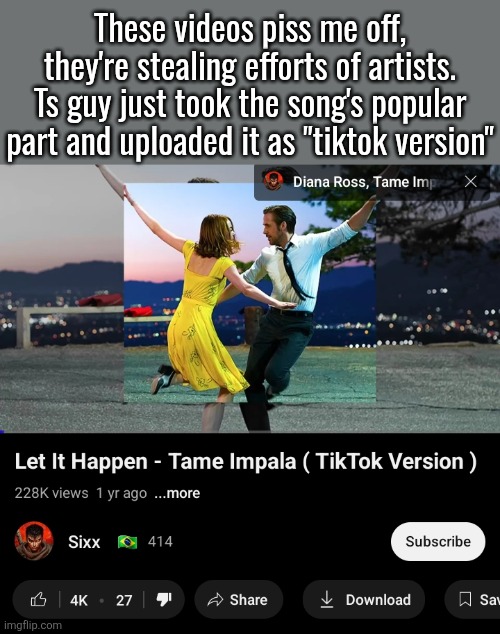These videos piss me off, they're stealing efforts of artists. Ts guy just took the song's popular part and uploaded it as "tiktok version" | made w/ Imgflip meme maker