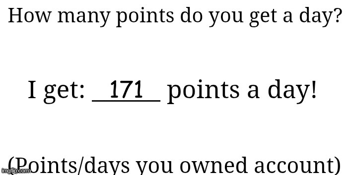 its supposed to be 170.6777 but the .67777 keeps repeating... a lot | 171 | image tagged in how many points a day do you get | made w/ Imgflip meme maker